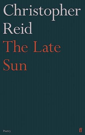 The Late Sun by Christopher Reid