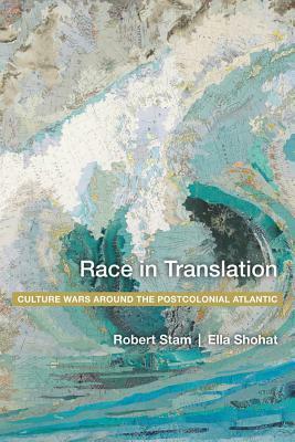 Race in Translation: Culture Wars Around the Postcolonial Atlantic by Michael J. Bazyler, Ella Shohat, Robert Stam