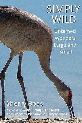 Simply Wild: Untamed Wonders Large and Small by Sherry Boas