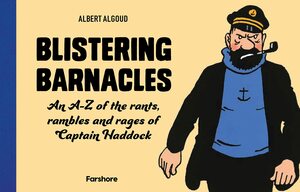 Blistering Barnacles: An A-Z of The Rants, Rambles and Rages of Captain Haddock by Albert Algoud, Hergé