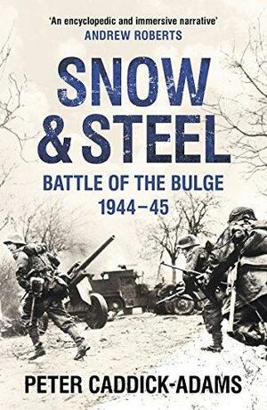 Snow and Steel: Battle of the Bulge 1944-45 by Peter Caddick-Adams, Peter Caddick-Adams
