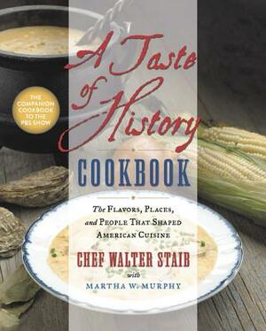 A Taste of History Cookbook: The Flavors, Places, and People That Shaped American Cuisine by Walter Staib