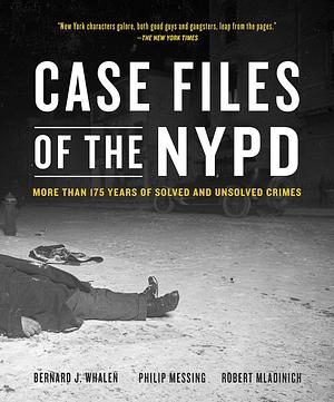 Case Files of the NYPD: More than 175 Years of Solved and Unsolved Crimes by Bernard Whalen