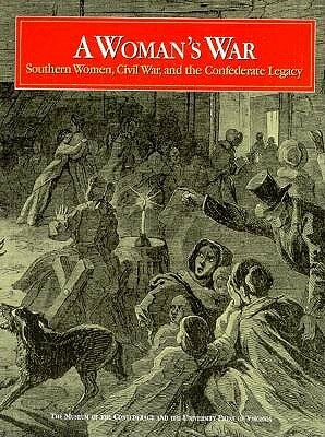 A Woman's War: Southern Women, Civil War, and the Confederate Legacy by Edward D. C. Campbell