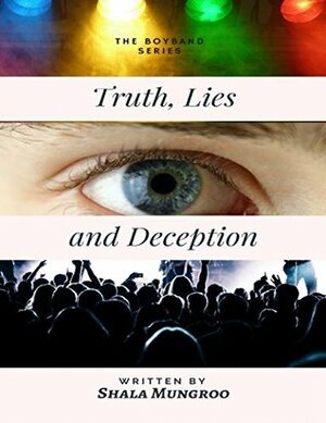 Truth, Lies and Deception (The Boy Band Series) by SHALA MUNGROO