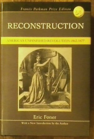 Reconstruction, America's Unfinished Revolution: 1865- 1877 by Eric Foner