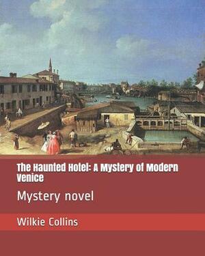 The Haunted Hotel: A Mystery of Modern Venice: Mystery Novel by Wilkie Collins