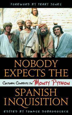 Nobody Expects the Spanish Inquisition: Cultural Contexts in Monty Python by Terry Jones, Tomasz Dobrogoszcz