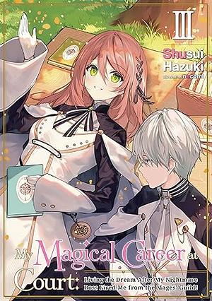 My Magical Career at Court: Living the Dream After My Nightmare Boss Fired Me from the Mages' Guild! Volume 3 by Shusui Hazuki