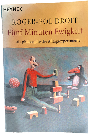 Fünf Minuten Ewigkeit. 101 philosophische Alltagsexperimente by Roger-Pol Droit