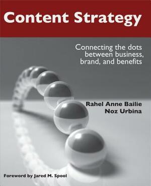 Content Strategy: Connecting the Dots Between Business, Brand, and Benefits by Rahel Anne Bailie, Noz Urbina