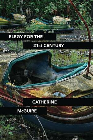 Elegy for the 21st Century by Catherine McGuire