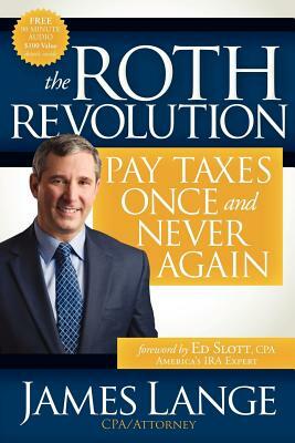 The Roth Revolution: Pay Taxes Once and Never Again by James Lange