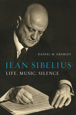 Jean Sibelius: Life, Music, Silence by Daniel M. Grimley