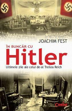 In buncar cu Hitler. Ultimele zile ale celui de-al Treilea Reich by Joachim Fest