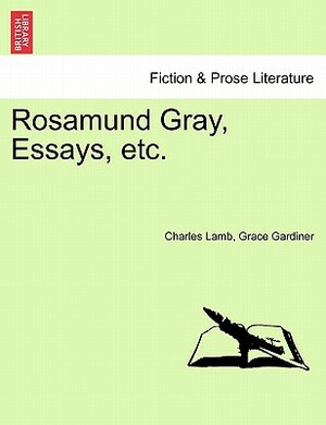 Rosamund Gray, Essays, Etc. by Grace Gardiner, Charles Lamb