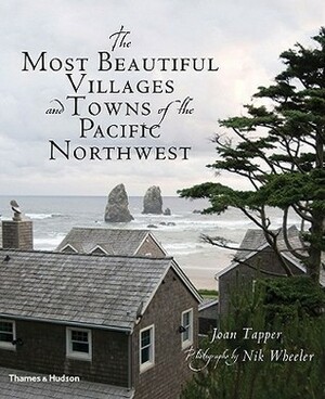 The Most Beautiful Villages and Towns of the Pacific Northwest by Nik Wheeler, Joan Tapper