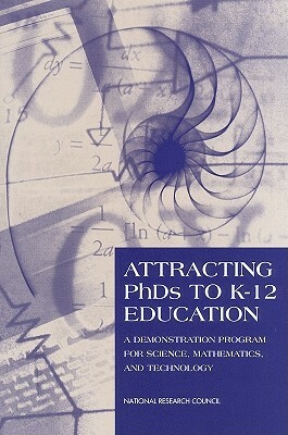 Attracting PhDs to K-12 Education: A Demonstration Program for Science, Mathematics, and Technology by Policy and Global Affairs, National Research Council, Division of Behavioral and Social Scienc