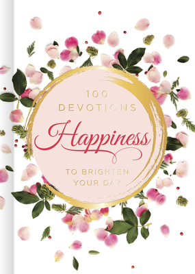 Happiness: 100 Devotions to Brighten Your Day by B&h Editorial