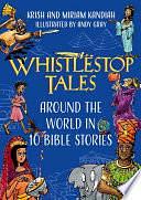 Whistlestop Tales: Around the World in 10 Bible Stories by Miriam Kandiah