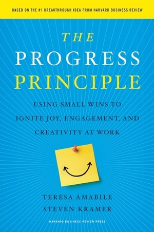 The Progress Principle: Using Small Wins to Ignite Joy, Engagement, and Creativity at Work by Teresa Amabile, Steven Kramer