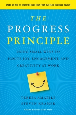 The Progress Principle: Using Small Wins to Ignite Joy, Engagement, and Creativity at Work by Teresa Amabile, Steven Kramer