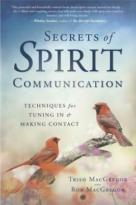 Secrets of Spirit Communication: Techniques for Tuning in & Making Contact by Trish MacGregor, Rob MacGregor