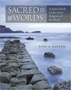 Sacred Words: A Source Book on the Great Religions of the World by Terry D. Bilhartz
