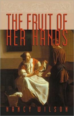 The Fruit of Her Hands: Respect and the Christian Woman by Nancy Wilson