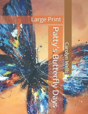 Patty's Butterfly Days: Large Print by Carolyn Wells
