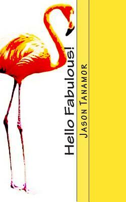 Hello Fabulous!: A funny story about a straight guy who continually gets mistaken for a gay guy. Oh, and there's a huge flamingo, too! by Jason Tanamor