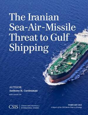 The Iranian Sea-Air-Missile Threat to Gulf Shipping by Anthony H. Cordesman