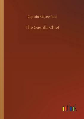 The Guerilla Chief by Captain Mayne Reid