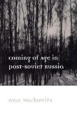 Coming of Age in Post-Soviet Russia by Fran Markowitz