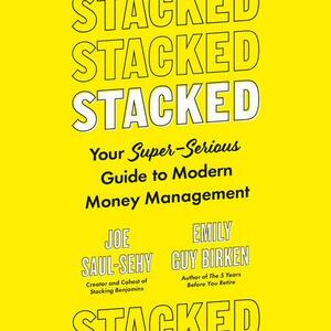 Stacked: Your Super-Serious Guide to Modern Money Management by Joe Saul-Sehy, Emily Guy Birken