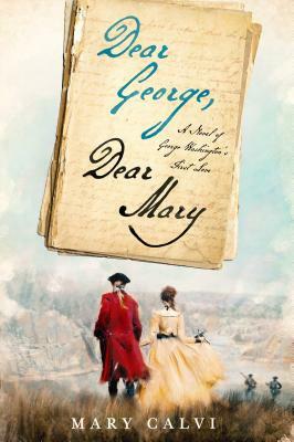 Dear George, Dear Mary: A Novel of George Washington's First Love by Mary Calvi