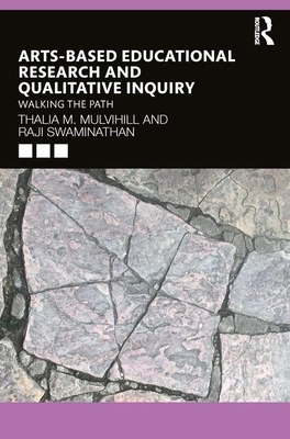 Arts-Based Educational Research and Qualitative Inquiry: Walking the Path by Raji Swaminathan, Thalia M. Mulvihill