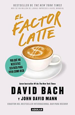 El factor Latte: Por qué no necesitas ser rico para vivir como rico by David Bach