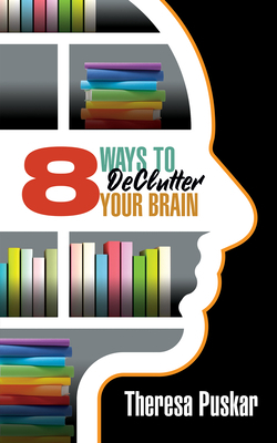 8 Ways to Declutter Your Brain by Theresa Puskar