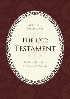 The Old Testament: An Introduction to Biblical Scholarship by Arthur J. Bellinzoni
