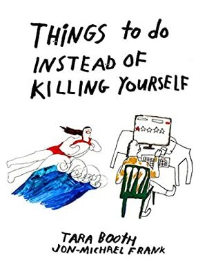 Things To Do Instead Of Killing Yourself by Jon-Michael Frank, Tara Booth