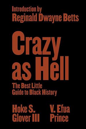 Crazy As Hell: The Best Little Guide to Black History by Hoke S. Glover, V Efua Prince