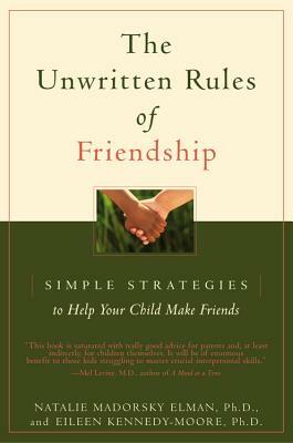 The Unwritten Rules of Friendship: Simple Strategies to Help Your Child Make Friends by Natalie Madorsky Elman, Eileen Kennedy-Moore