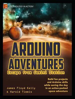 Arduino Adventures: Escape from Gemini Station by James Floyd Kelly, Harold Timmis