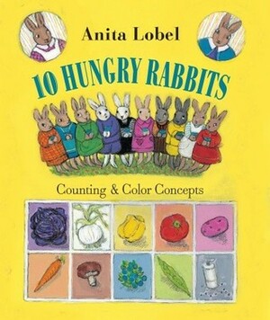 10 Hungry Rabbits: Counting & Color Concepts by Anita Lobel, Tim Bowers