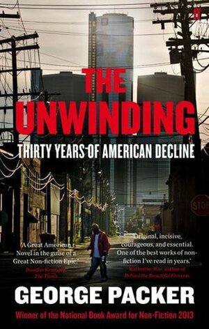 The Unwinding: Thirty Years of American Decline by George Packer