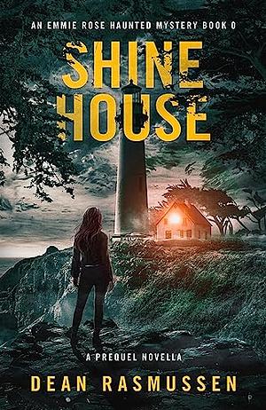 Shine House: An Emmie Rose Haunted Mystery Book 0: A Prequel Novella by Dean Rasmussen, Dean Rasmussen