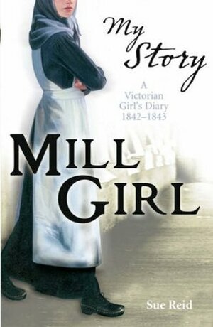 Mill Girl: A Victorian Girl's Diary, 1842-1843 by Sue Reid