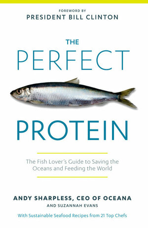 The Perfect Protein: The Fish Lover's Guide to Saving the Oceans and Feeding the World by Andy Sharpless, Suzannah Evans