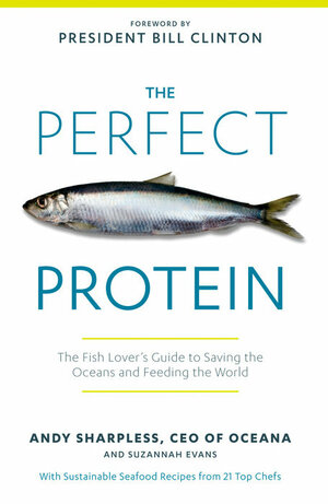 The Perfect Protein: The Fish Lover's Guide to Saving the Oceans and Feeding the World by Suzannah Evans, Andy Sharpless